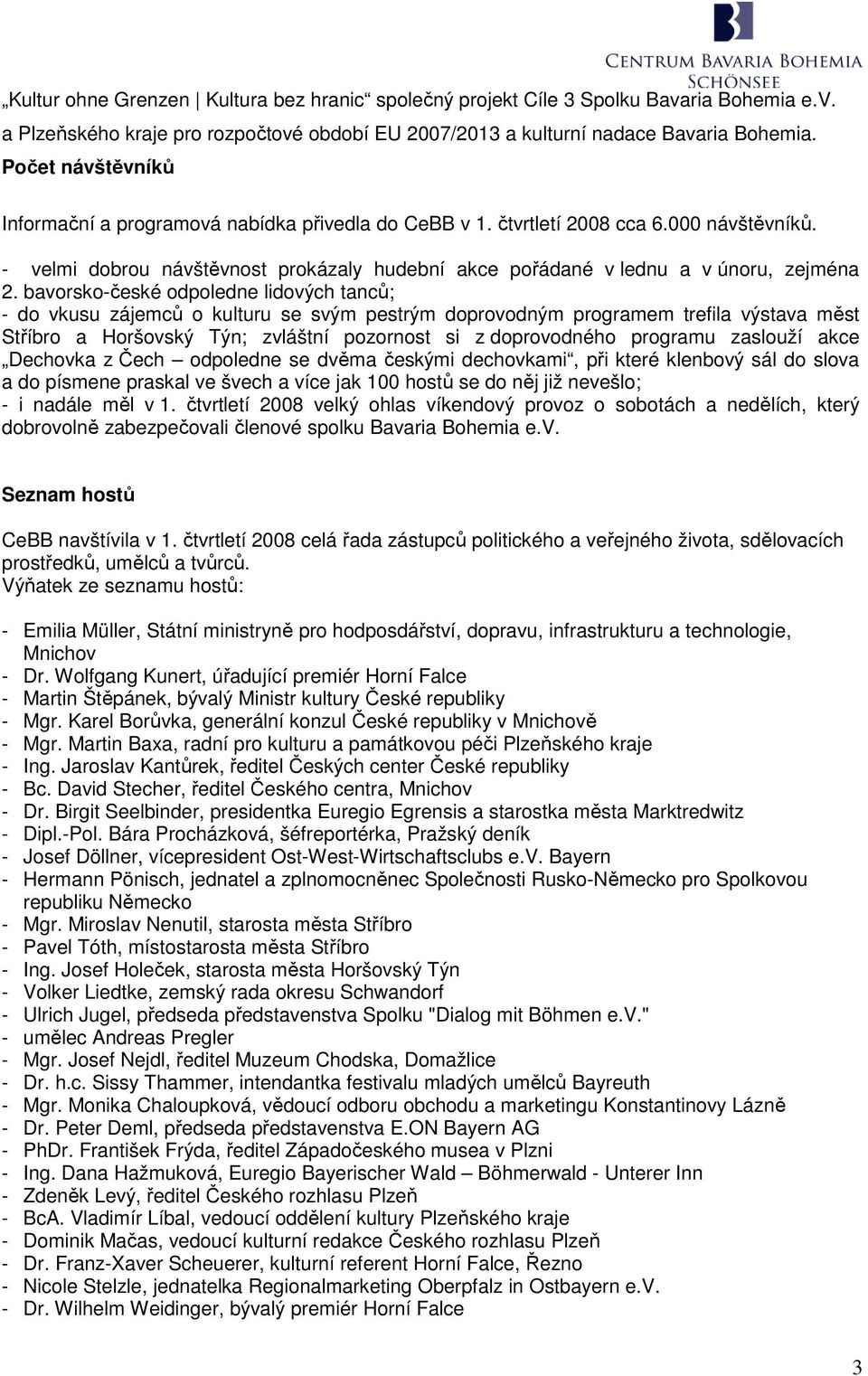bavorsko-české odpoledne lidových tanců; - do vkusu zájemců o kulturu se svým pestrým doprovodným programem trefila výstava měst Stříbro a Horšovský Týn; zvláštní pozornost si z doprovodného programu