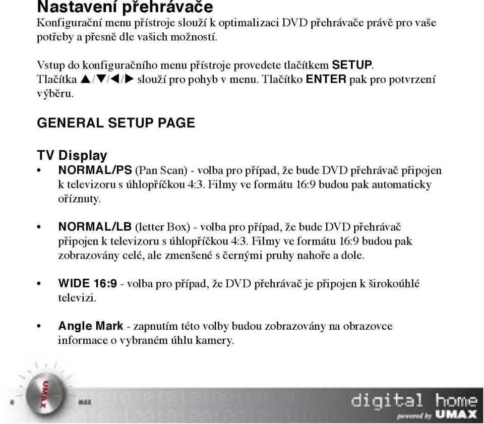 GENERAL SETUP PAGE TV Display NORMAL/PS (Pan Scan) - volba pro případ, že bude DVD přehrávač připojen k televizoru s úhlopříčkou 4:3. Filmy ve formátu 16:9 budou pak automaticky oříznuty.