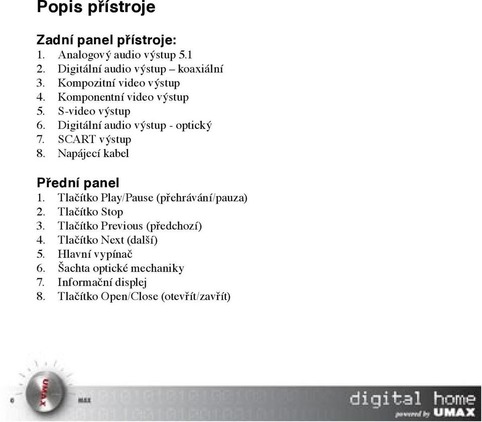 SCART výstup 8. Napájecí kabel Přední panel 1. Tlačítko Play/Pause (přehrávání/pauza) 2. Tlačítko Stop 3.