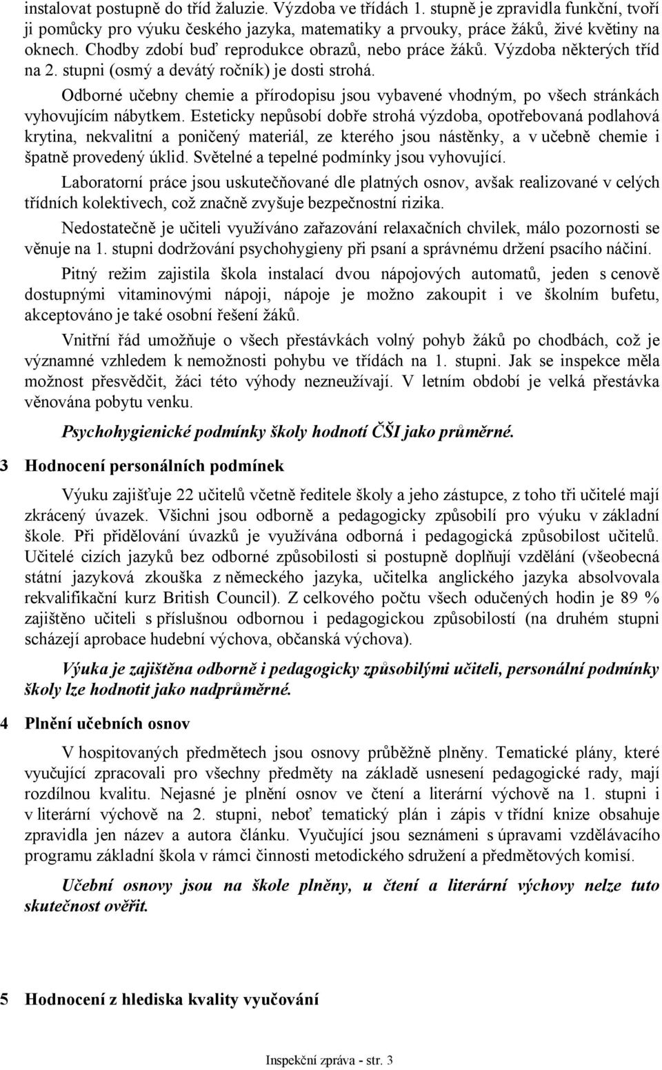 Odborné učebny chemie a přírodopisu jsou vybavené vhodným, po všech stránkách vyhovujícím nábytkem.