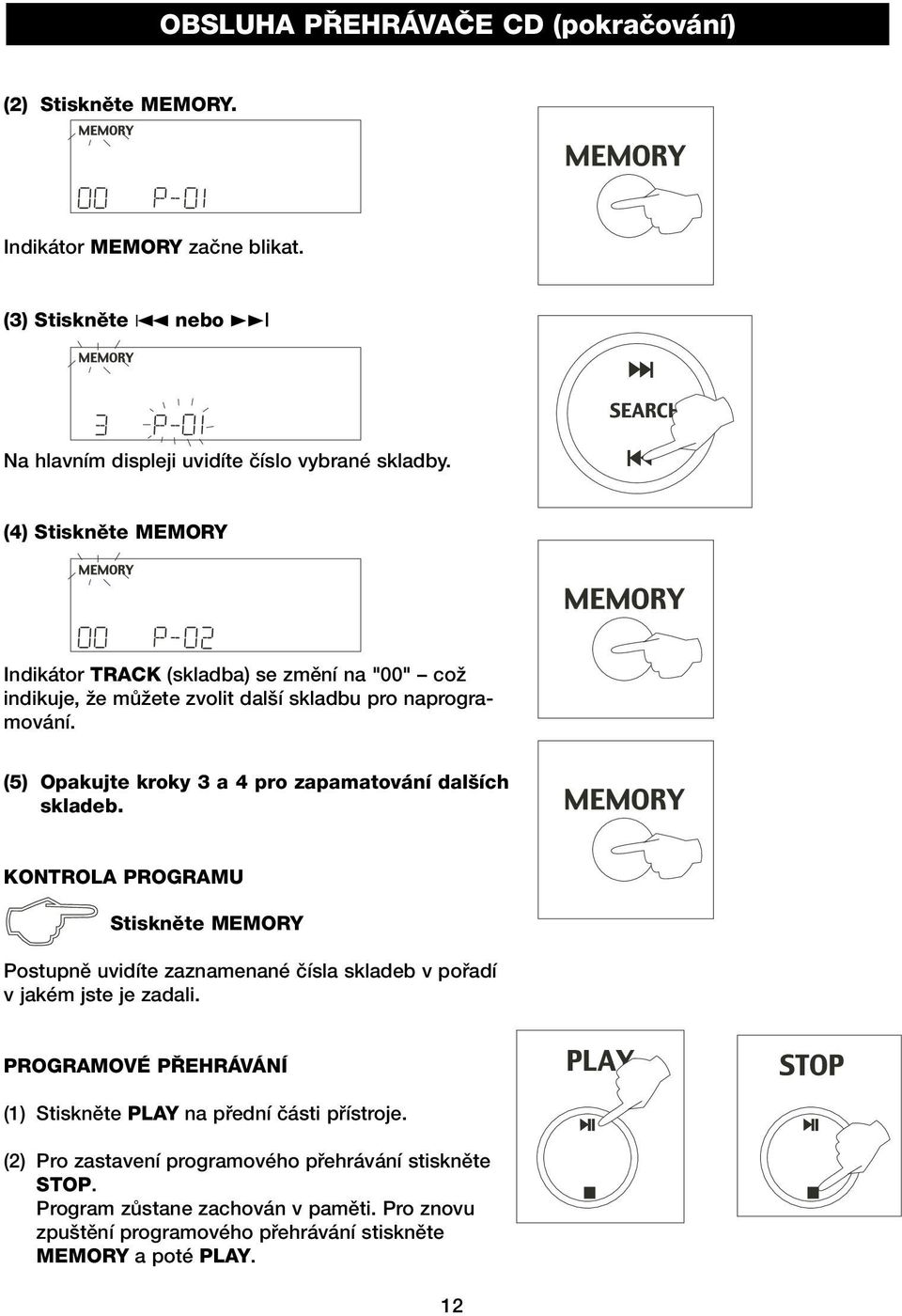 (5) Opakujte kroky 3 a 4 pro zapamatování dal ích skladeb. KONTROLA PROGRAMU Stisknûte MEMORY Postupnû uvidíte zaznamenané ãísla skladeb v pofiadí v jakém jste je zadali.