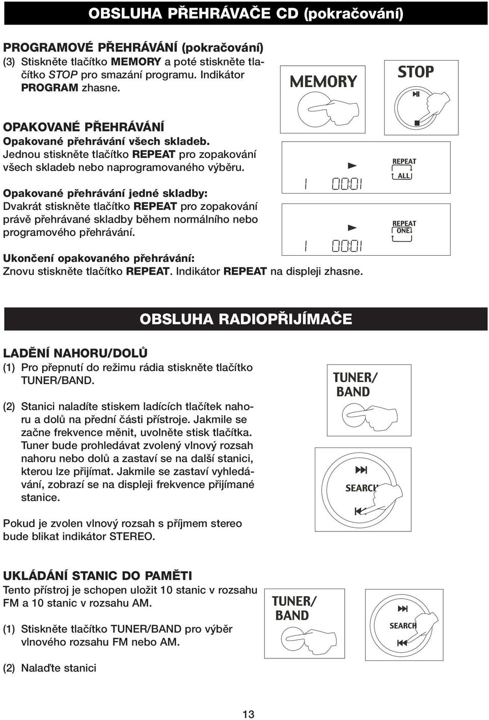 Opakované pfiehrávání jedné skladby: Dvakrát stisknûte tlaãítko REPEAT pro zopakování právû pfiehrávané skladby bûhem normálního nebo programového pfiehrávání.