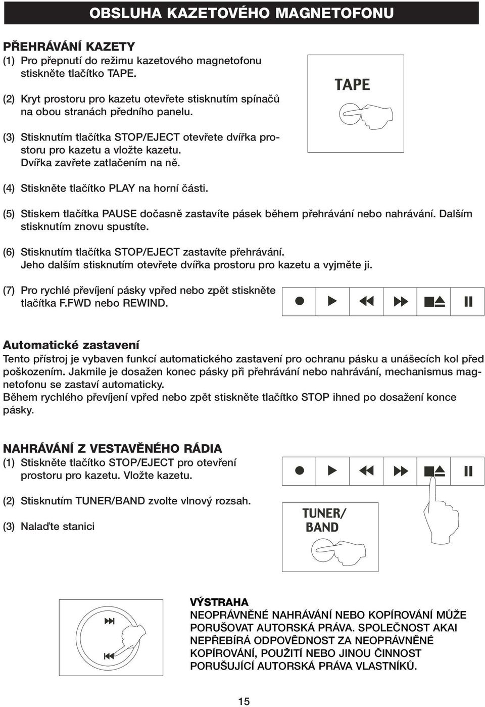 Dvífika zavfiete zatlaãením na nû. (4) Stisknûte tlaãítko PLAY na horní ãásti. (5) Stiskem tlaãítka PAUSE doãasnû zastavíte pásek bûhem pfiehrávání nebo nahrávání. Dal ím stisknutím znovu spustíte.