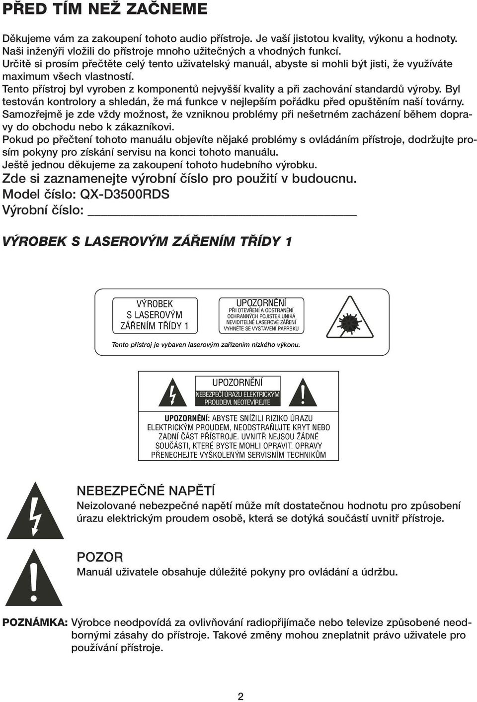 Tento pfiístroj byl vyroben z komponentû nejvy í kvality a pfii zachování standardû v roby. Byl testován kontrolory a shledán, Ïe má funkce v nejlep ím pofiádku pfied opu tûním na í továrny.