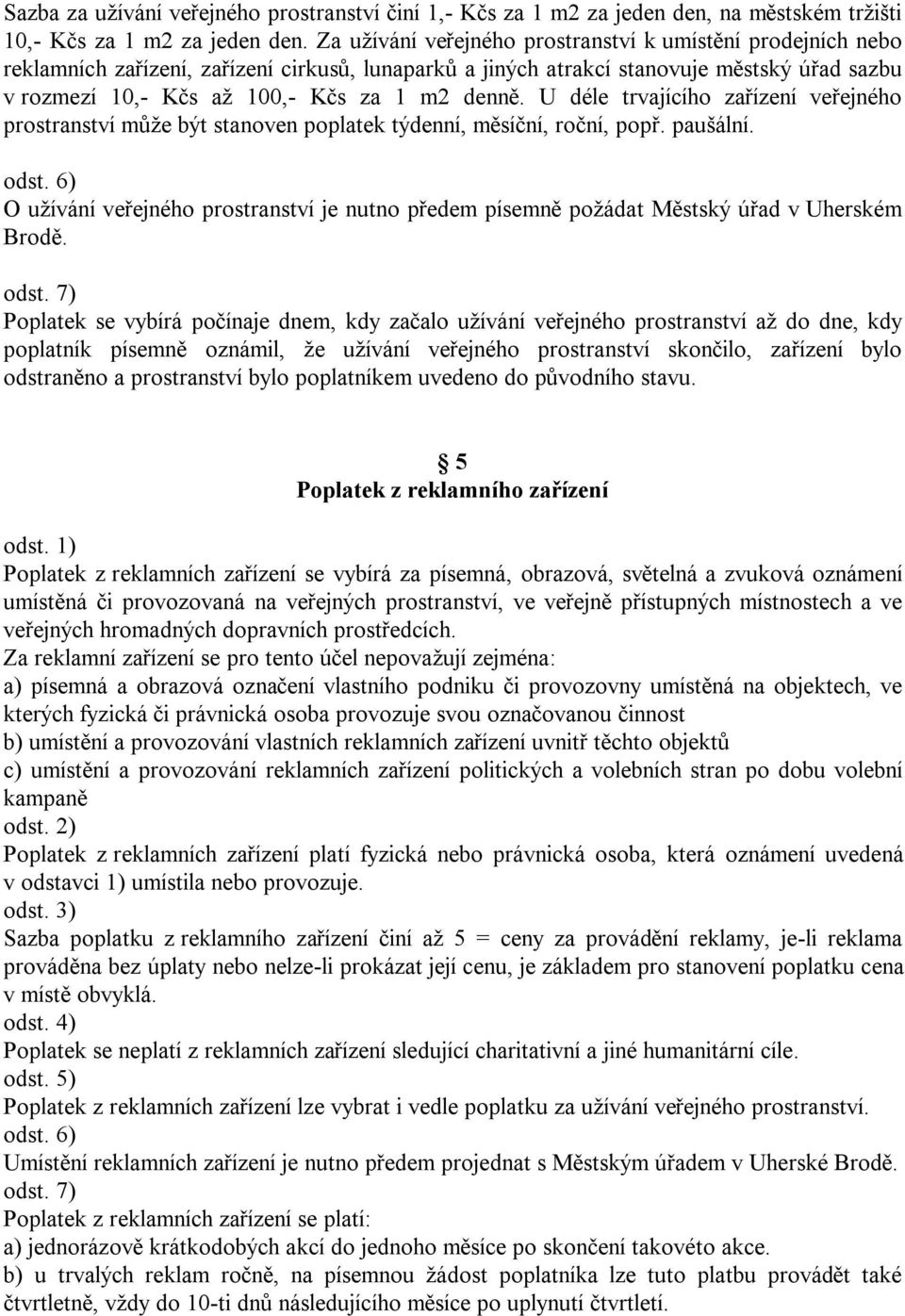 denně. U déle trvajícího zařízení veřejného prostranství může být stanoven poplatek týdenní, měsíční, roční, popř. paušální.