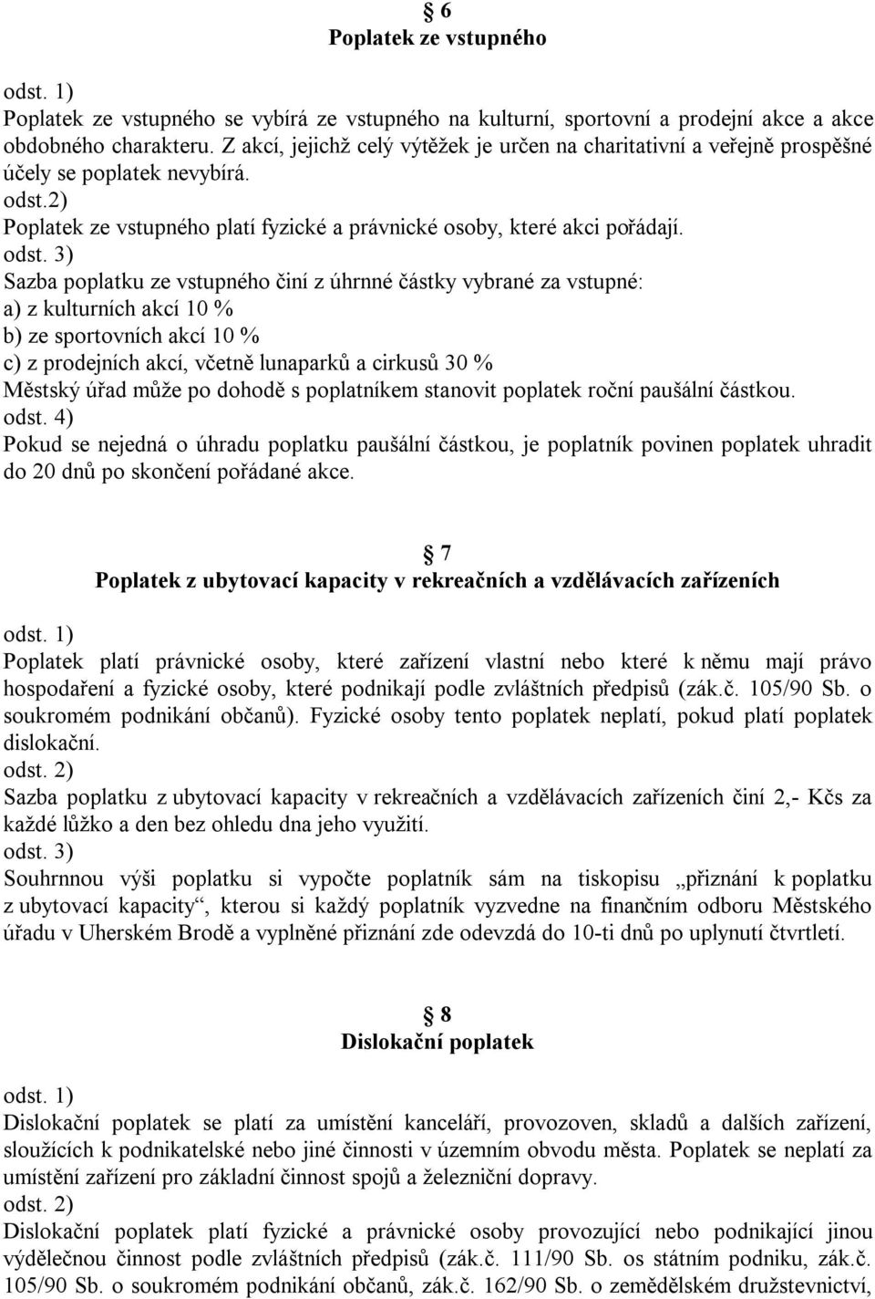 Sazba poplatku ze vstupného činí z úhrnné částky vybrané za vstupné: a) z kulturních akcí 10 % b) ze sportovních akcí 10 % c) z prodejních akcí, včetně lunaparků a cirkusů 30 % Městský úřad může po