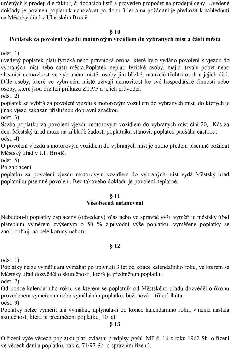 10 Poplatek za povolení vjezdu motorovým vozidlem do vybraných míst a částí města uvedený poplatek platí fyzická nebo právnická osoba, které bylo vydáno povolení k vjezdu do vybraných míst nebo částí