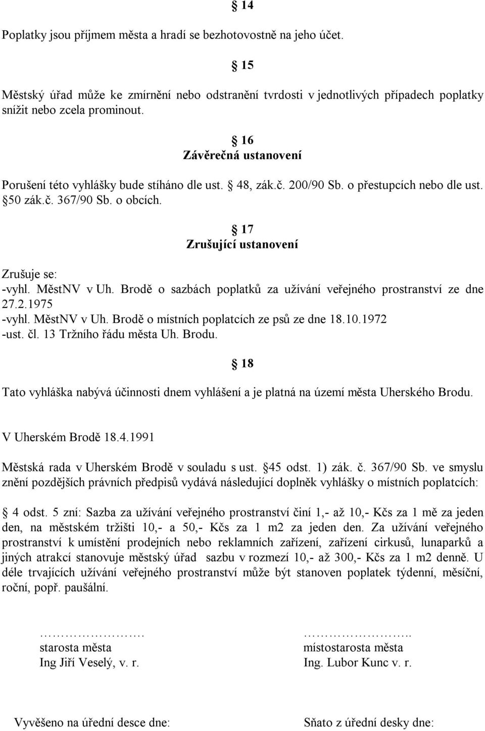 MěstNV v Uh. Brodě o sazbách poplatků za užívání veřejného prostranství ze dne 27.2.1975 -vyhl. MěstNV v Uh. Brodě o místních poplatcích ze psů ze dne 18.10.1972 -ust. čl. 13 Tržního řádu města Uh.