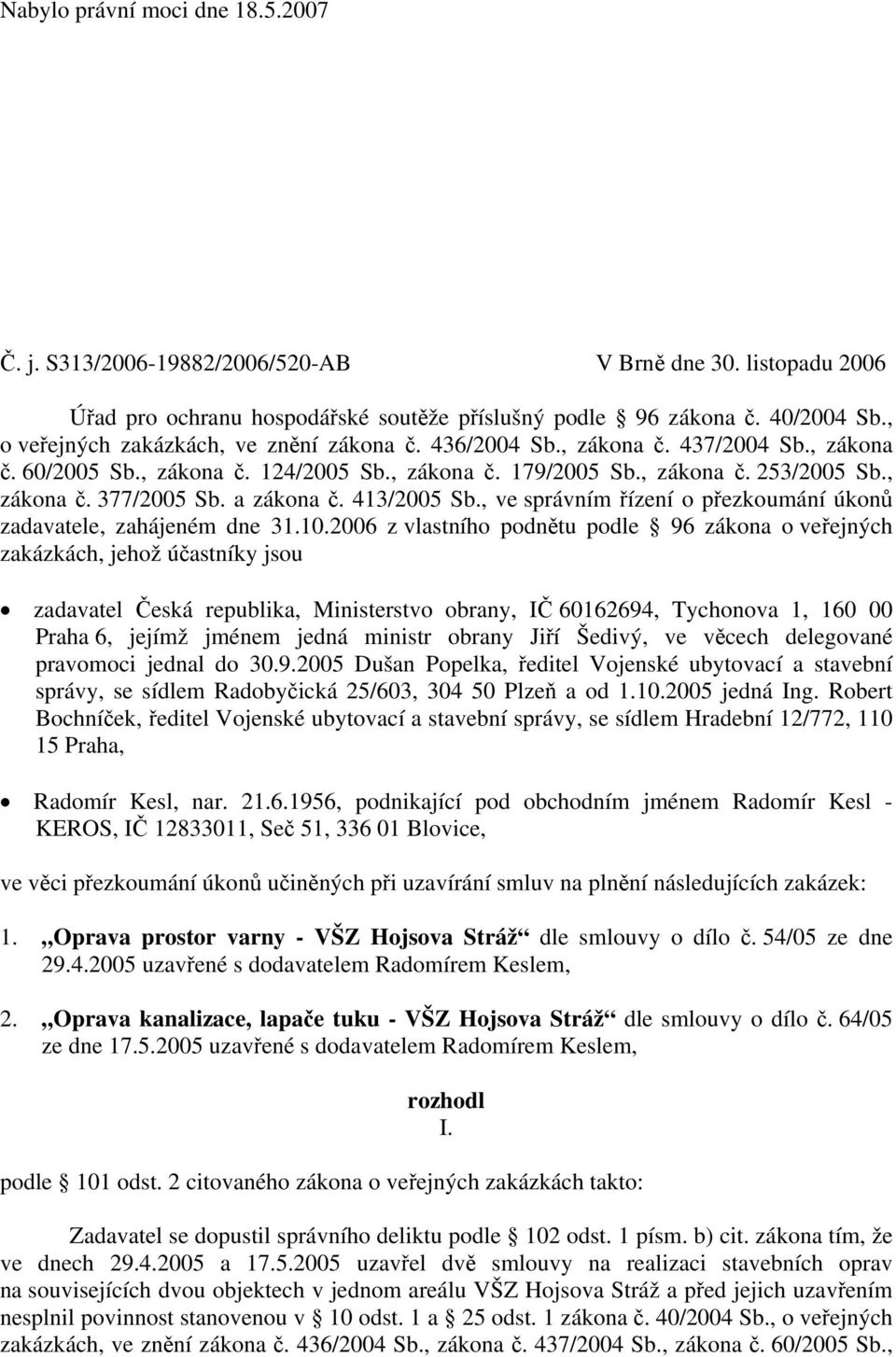 a zákona č. 413/2005 Sb., ve správním řízení o přezkoumání úkonů zadavatele, zahájeném dne 31.10.