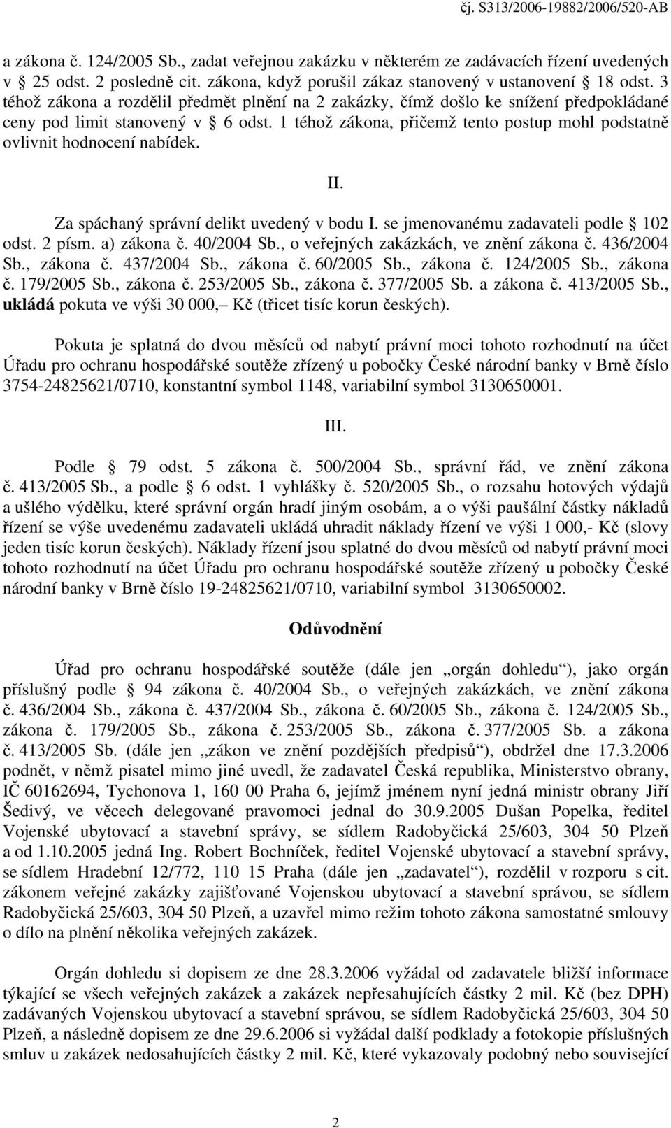 1 téhož zákona, přičemž tento postup mohl podstatně ovlivnit hodnocení nabídek. II. Za spáchaný správní delikt uvedený v bodu I. se jmenovanému zadavateli podle 102 odst. 2 písm. a) zákona č.