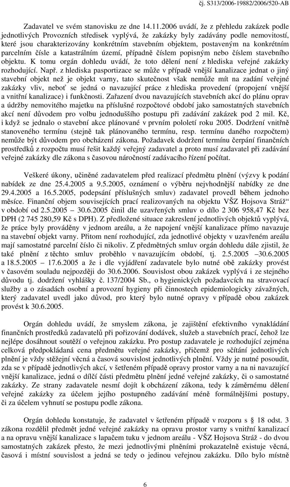 konkrétním parcelním čísle a katastrálním území, případně číslem popisným nebo číslem stavebního objektu. K tomu orgán dohledu uvádí, že toto dělení není z hlediska veřejné zakázky rozhodující. Např.