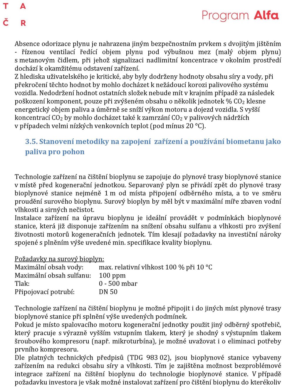 Z hlediska uživatelského je kritické aby byly dodrženy hodnoty obsahu síry a vody při překročení těchto hodnot by mohlo docházet k nežádoucí korozi palivového systému vozidla.