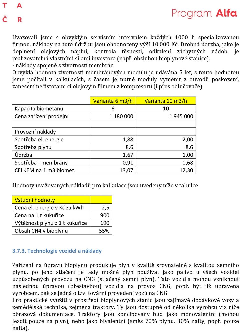 - náklady spojené s životností membrán Obvyklá hodnota životnosti membránových modulů je udávána 5 let s touto hodnotou jsme počítali v kalkulacích s časem je nutné moduly vyměnit z důvodů poškození