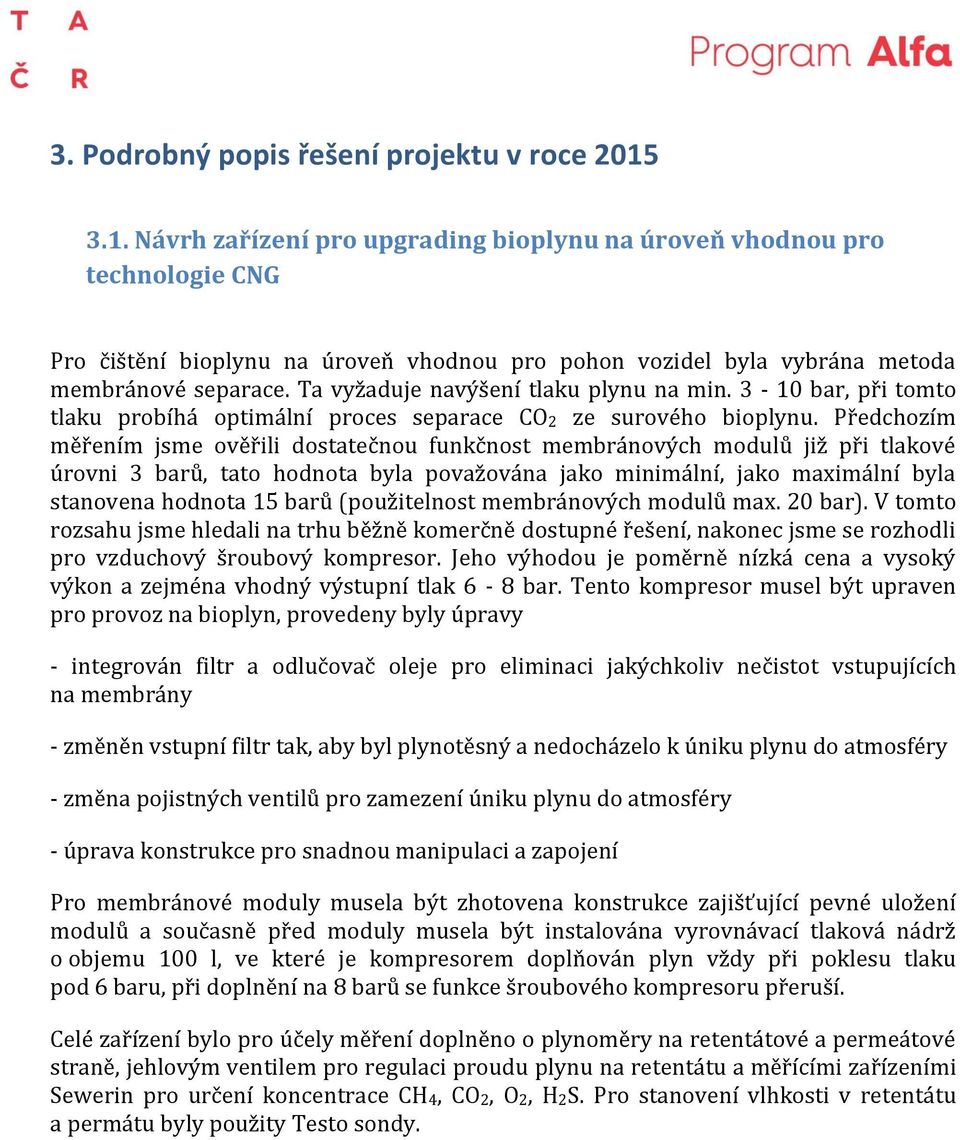 Ta vyžaduje navýšení tlaku plynu na min. 3-1 bar při tomto tlaku probíhá optimální proces separace CO2 ze surového bioplynu.