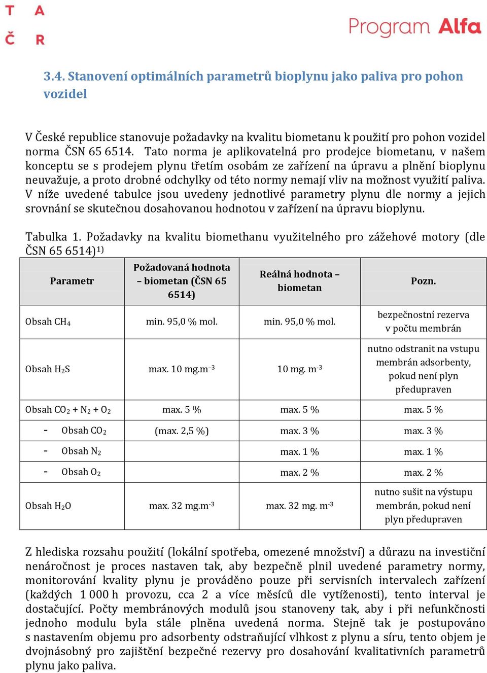 vliv na možnost využití paliva. níže uvedené tabulce jsou uvedeny jednotlivé parametry plynu dle normy a jejich srovnání se skutečnou dosahovanou hodnotou v zařízení na úpravu bioplynu. Tabulka 1.