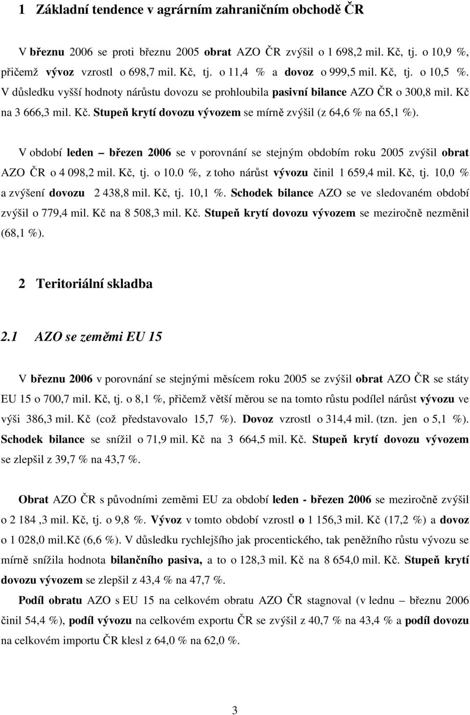 V období leden březen 2006 se v porovnání se stejným obdobím roku 2005 zvýšil obrat AZO ČR o 4 098,2 mil. Kč, tj. o 10.0 %, z toho nárůst vývozu činil 1 659,4 mil. Kč, tj. 10,0 % a zvýšení dovozu 2 438,8 mil.