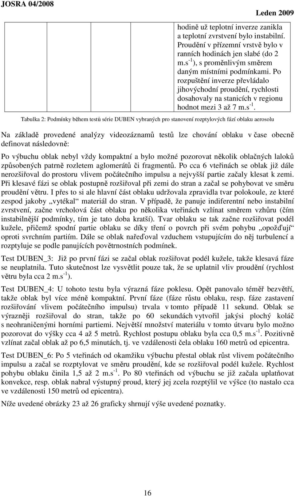 Tabulka 2: Podmínky během testů série DUBEN vybraných pro stanovení rozptylových fází oblaku aerosolu Na základě provedené analýzy videozáznamů testů lze chování oblaku v čase obecně definovat