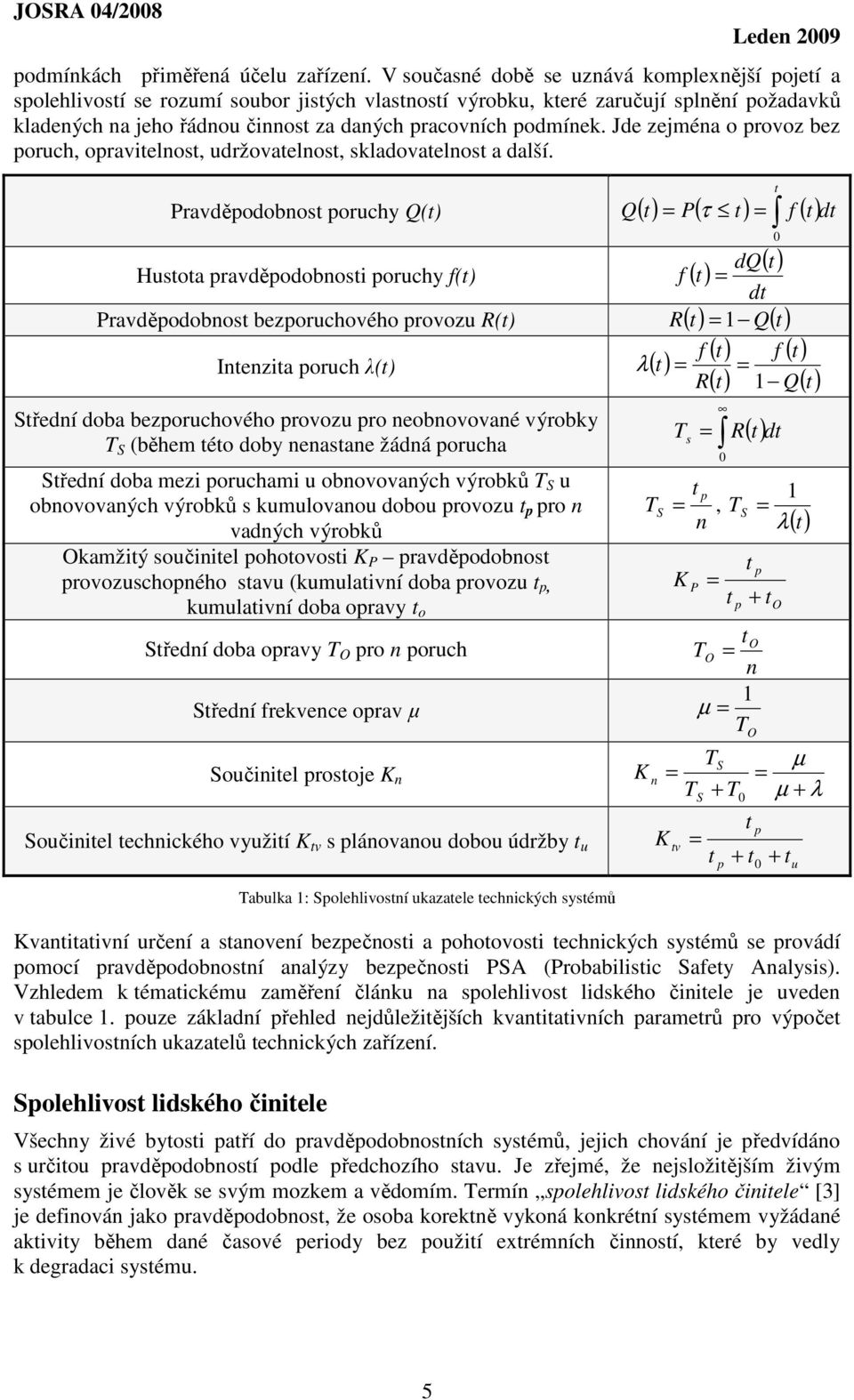 podmínek. Jde zejména o provoz bez poruch, opravitelnost, udržovatelnost, skladovatelnost a další.