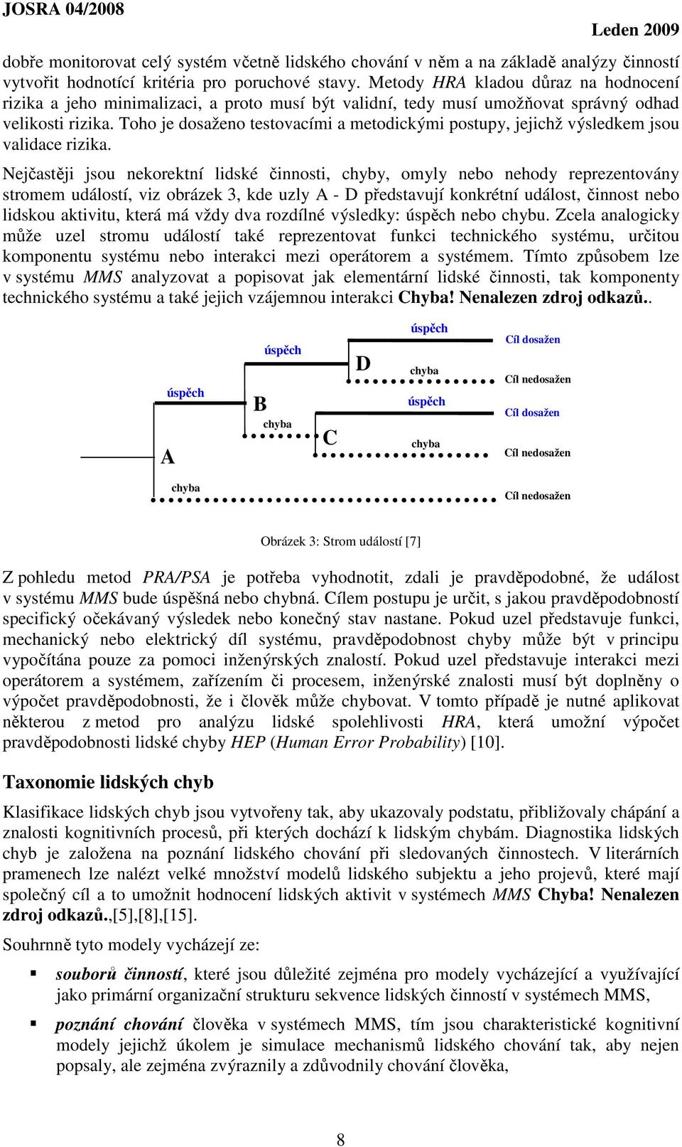 Toho je dosaženo testovacími a metodickými postupy, jejichž výsledkem jsou validace rizika.
