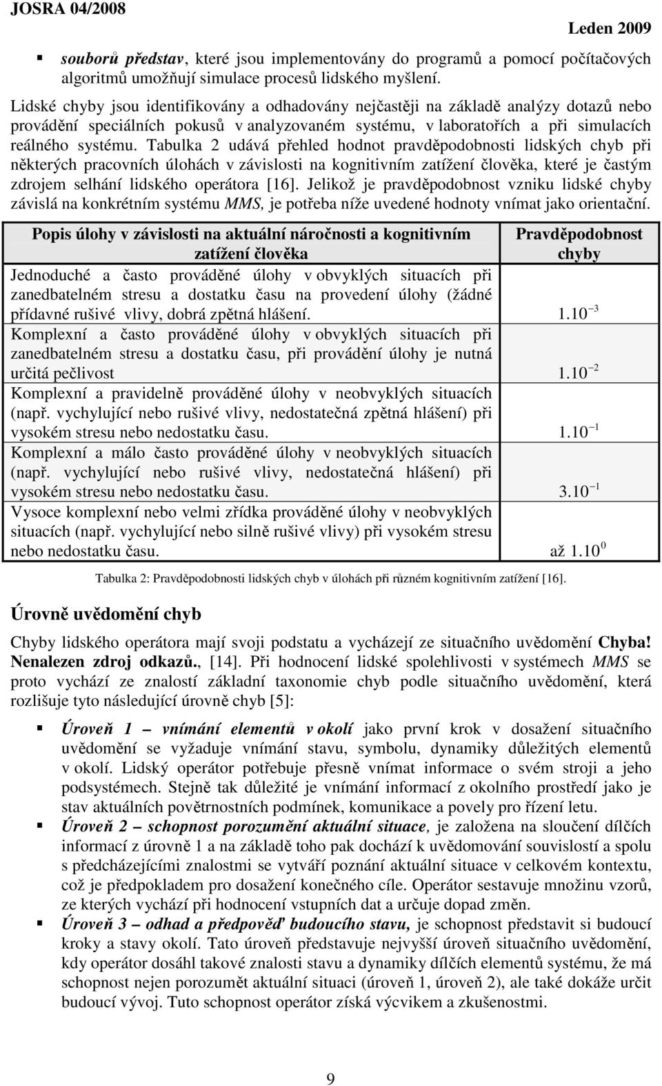 Tabulka 2 udává přehled hodnot pravděpodobnosti lidských chyb při některých pracovních úlohách v závislosti na kognitivním zatížení člověka, které je častým zdrojem selhání lidského operátora [16].