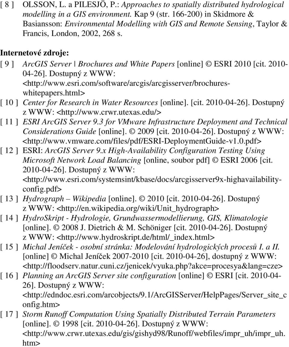 Internetové zdroje: [ 9 ] ArcGIS Server Brochures and White Papers [online] ESRI 2010 [cit. 2010-04-26]. Dostupný z WWW: <http://www.esri.com/software/arcgis/arcgisserver/brochureswhitepapers.