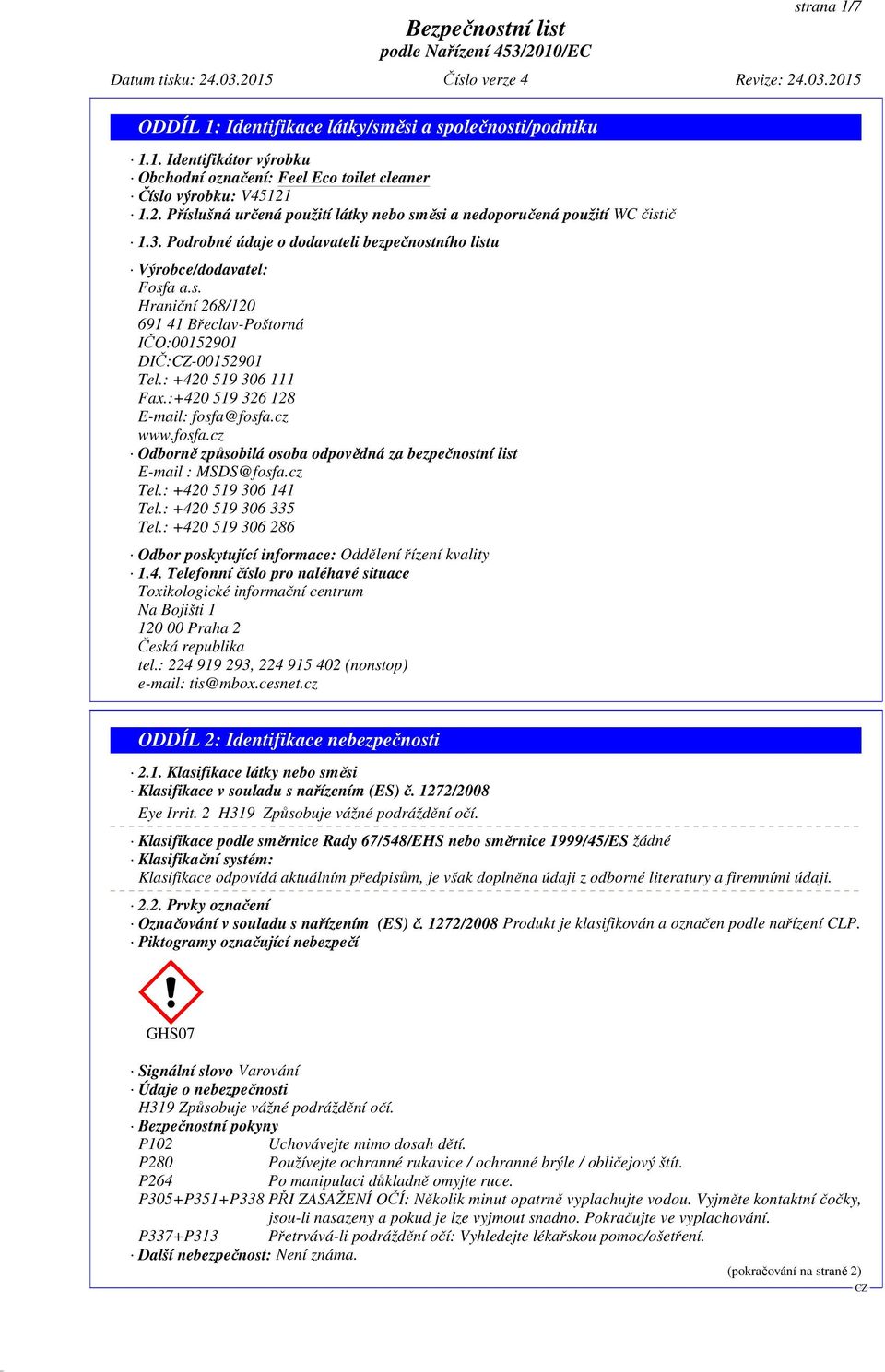 :+420 519 326 128 E-mail: fosfa@fosfa.cz www.fosfa.cz Odborně způsobilá osoba odpovědná za bezpečnostní list E-mail : MSDS@fosfa.cz Tel.: +420 519 306 141 Tel.: +420 519 306 335 Tel.