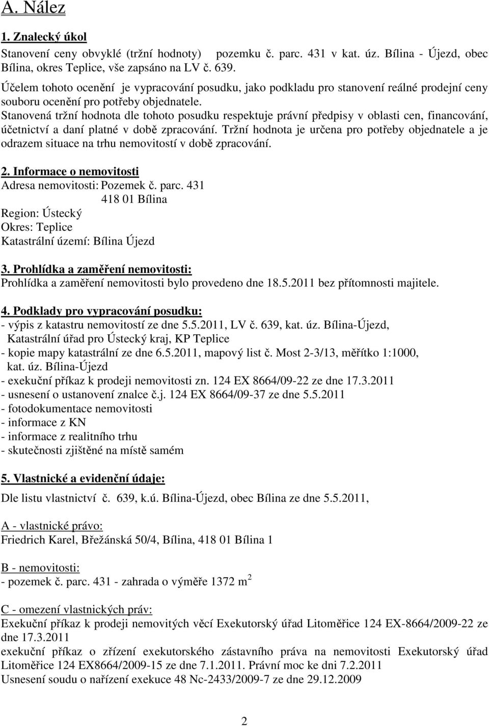 Stanovená tržní hodnota dle tohoto posudku respektuje právní předpisy v oblasti cen, financování, účetnictví a daní platné v době zpracování.