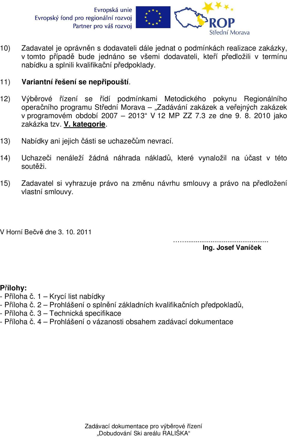 12) Výběrové řízení se řídí podmínkami Metodického pokynu Regionálního operačního programu Střední Morava Zadávání zakázek a veřejných zakázek v programovém období 2007 2013 V 12 MP ZZ 7.3 ze dne 9.