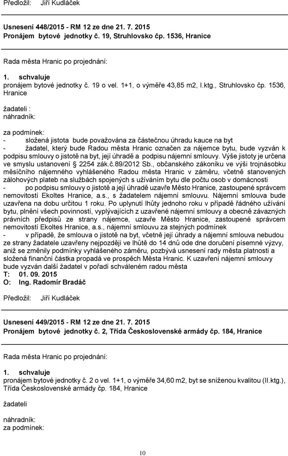 1536, Hranice žadateli : náhradník: za podmínek: - složená jistota bude považována za částečnou úhradu kauce na byt - žadatel, který bude Radou města Hranic označen za nájemce bytu, bude vyzván k