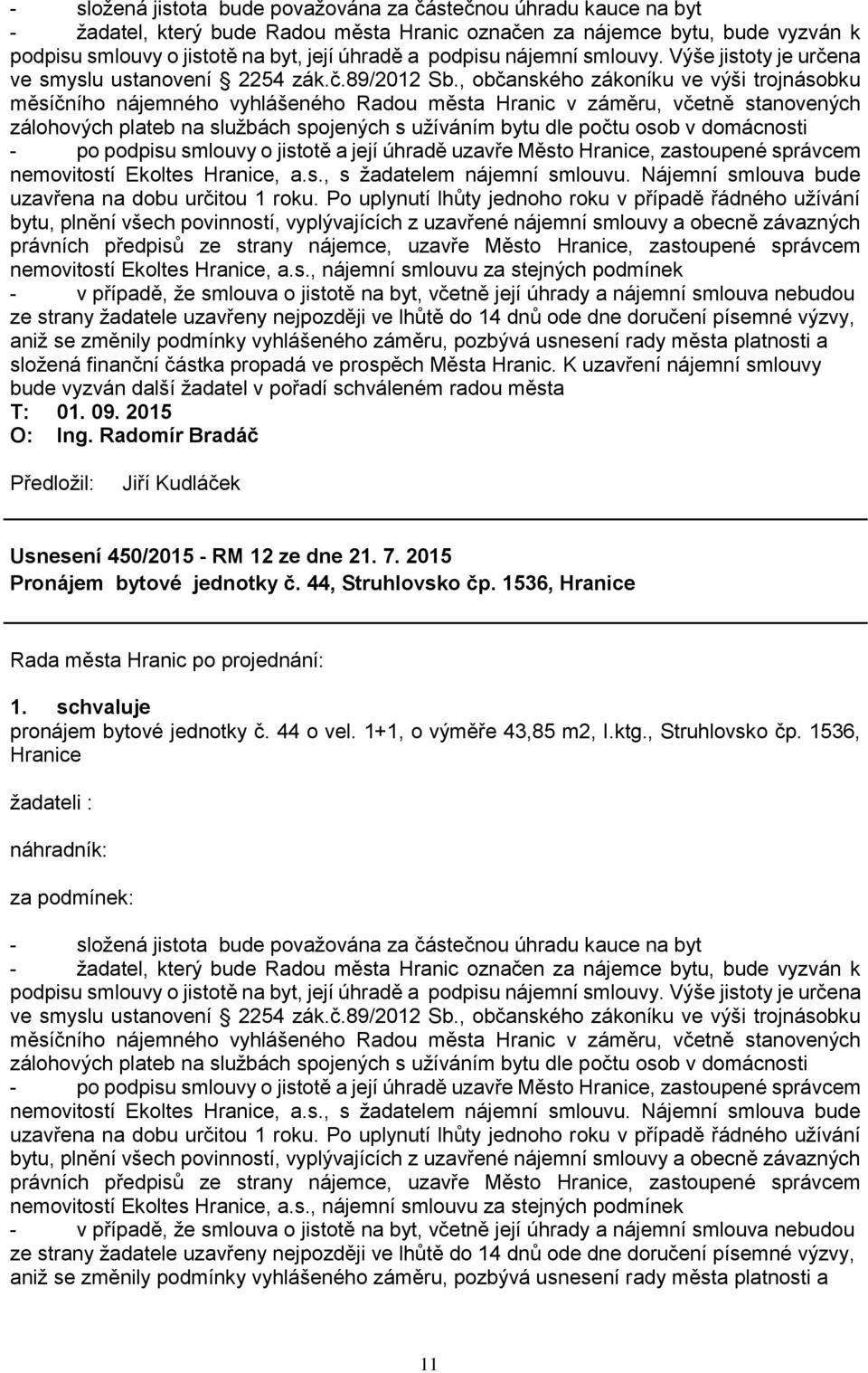 , občanského zákoníku ve výši trojnásobku měsíčního nájemného vyhlášeného Radou města Hranic v záměru, včetně stanovených zálohových plateb na službách spojených s užíváním bytu dle počtu osob v