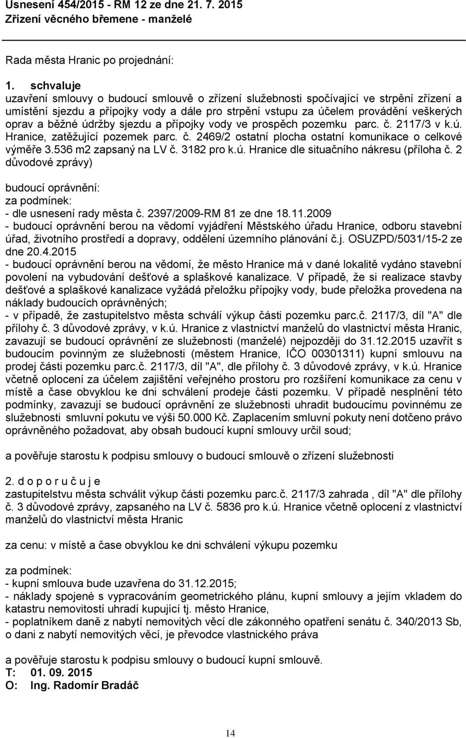 provádění veškerých oprav a běžné údržby sjezdu a přípojky vody ve prospěch pozemku parc. č. 2117/3 v k.ú. Hranice, zatěžující pozemek parc. č. 2469/2 ostatní plocha ostatní komunikace o celkové výměře 3.