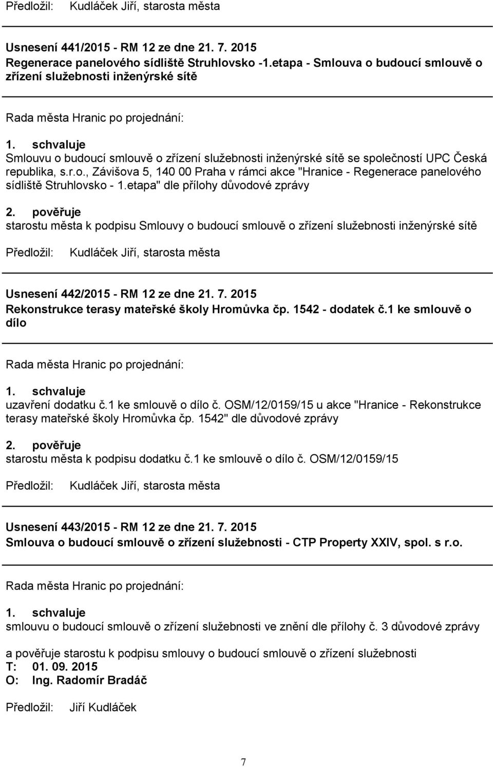 etapa" dle přílohy důvodové zprávy 2. pověřuje starostu města k podpisu Smlouvy o budoucí smlouvě o zřízení služebnosti inženýrské sítě Usnesení 442/2015 - RM 12 ze dne 21. 7.