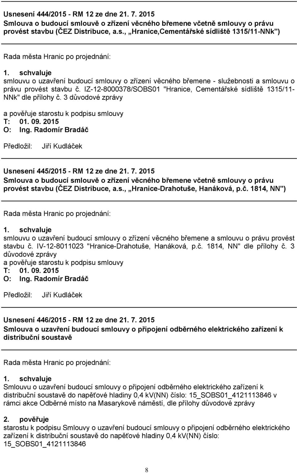 2015 Smlouva o budoucí smlouvě o zřízení věcného břemene včetně smlouvy o právu provést stavbu (ČEZ Distribuce, a.s., Hranice-Drahotuše, Hanáková, p.č. 1814, NN") smlouvu o uzavření budoucí smlouvy o zřízení věcného břemene a smlouvu o právu provést stavbu č.