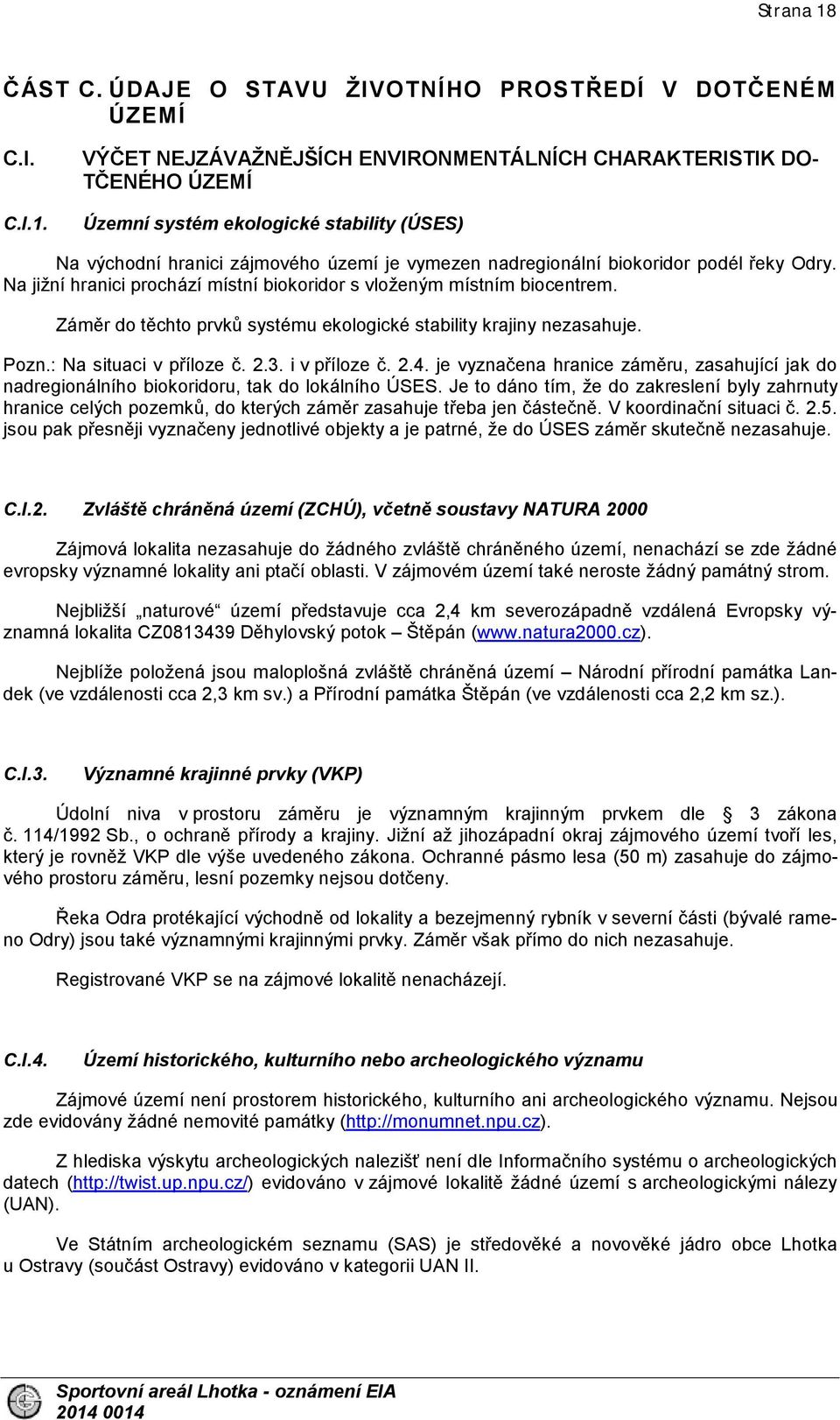 VÝČET NEJZÁVAŽNĚJŠÍCH ENVIRONMENTÁLNÍCH CHARAKTERISTIK DO- TČENÉHO ÚZEMÍ Územní systém ekologické stability (ÚSES) Na východní hranici zájmového území je vymezen nadregionální biokoridor podél řeky