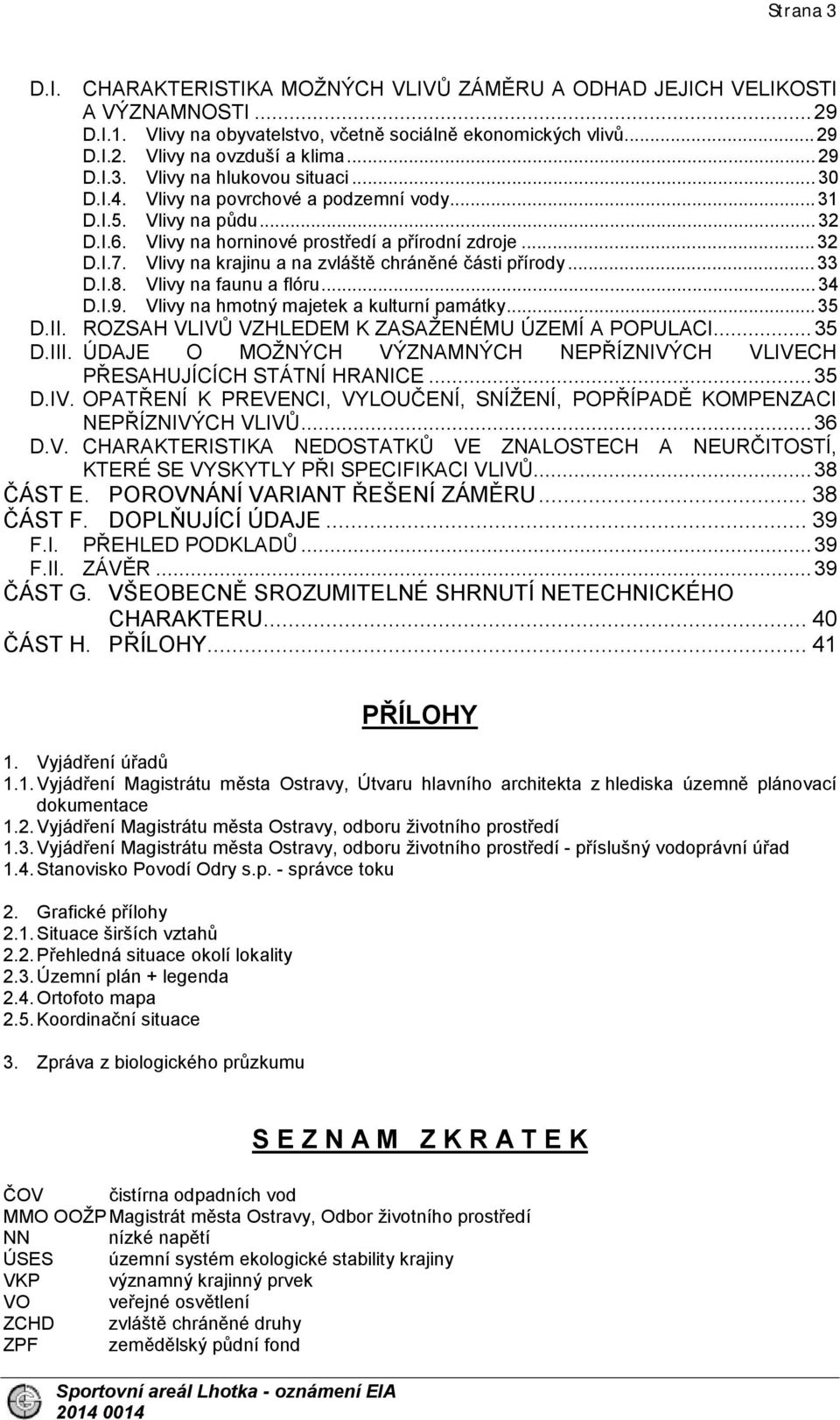 Vlivy na krajinu a na zvláště chráněné části přírody... 33 D.I.8. Vlivy na faunu a flóru... 34 D.I.9. Vlivy na hmotný majetek a kulturní památky... 35 D.II.