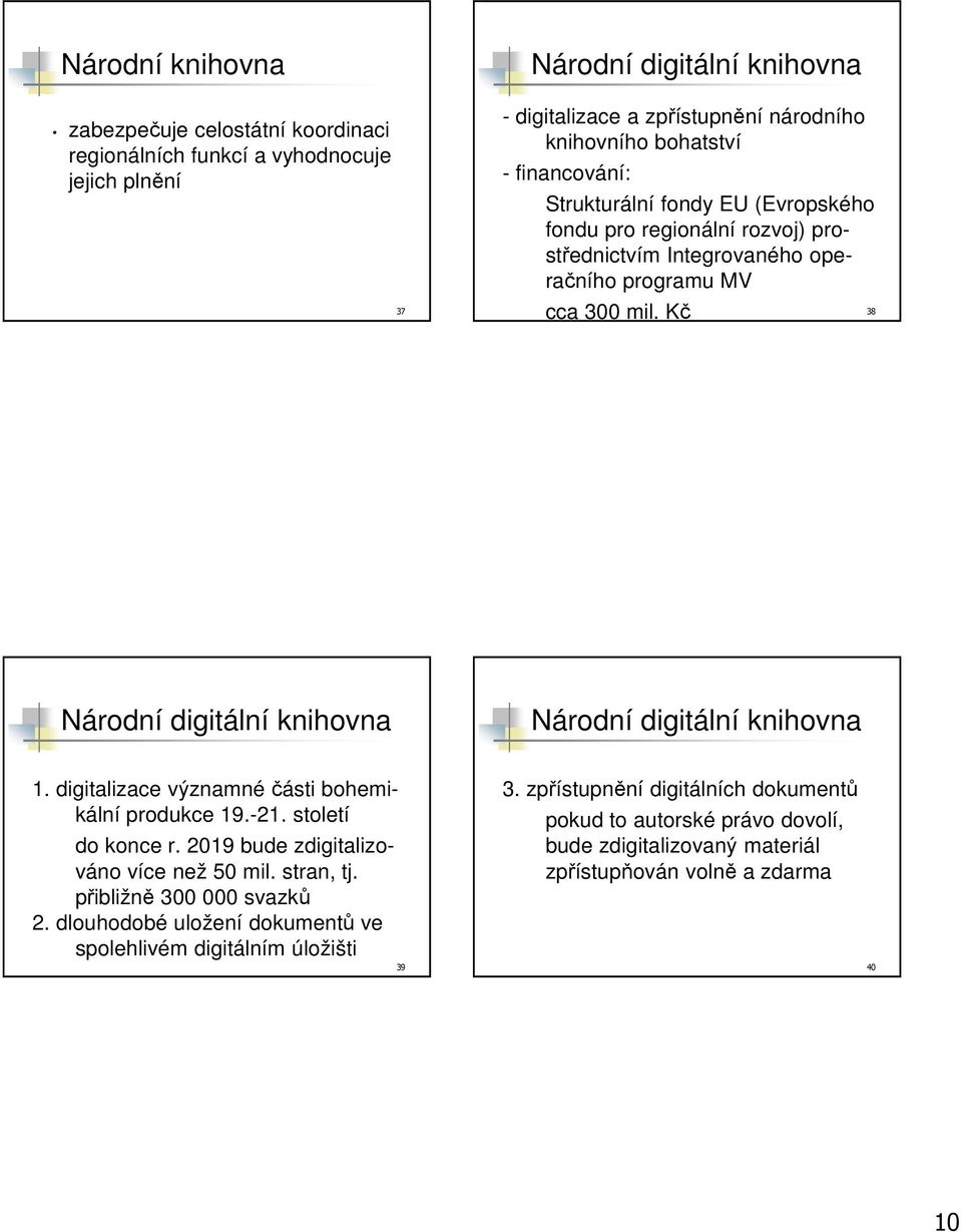 Kč 38 Národní digitální knihovna Národní digitální knihovna 1. digitalizace významné části bohemikální produkce 19.-21. století do konce r. 2019 bude zdigitalizováno více než 50 mil.