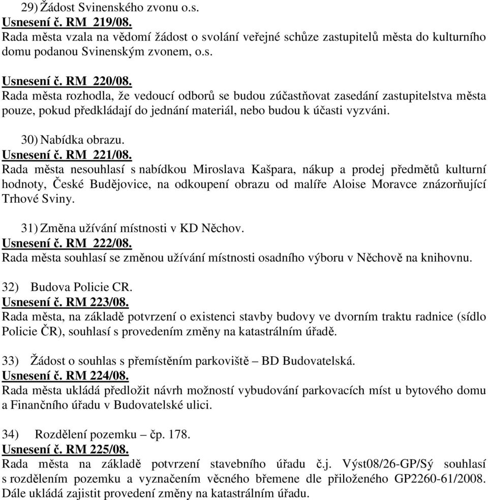 RM 221/08. Rada města nesouhlasí s nabídkou Miroslava Kašpara, nákup a prodej předmětů kulturní hodnoty, České Budějovice, na odkoupení obrazu od malíře Aloise Moravce znázorňující Trhové Sviny.