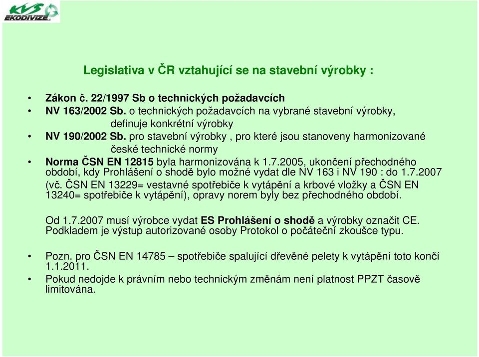 pro stavební výrobky, pro které jsou stanoveny harmonizované české technické normy Norma ČSN EN 12815 byla harmonizována k 1.7.