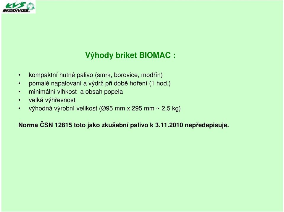 ) minimální vlhkost a obsah popela velká výhřevnost výhodná výrobní