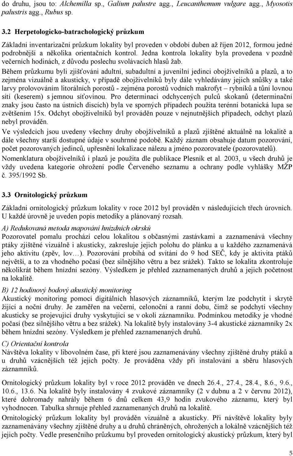 Jedna kontrola lokality byla provedena v pozdně večerních hodinách, z důvodu poslechu svolávacích hlasů žab.