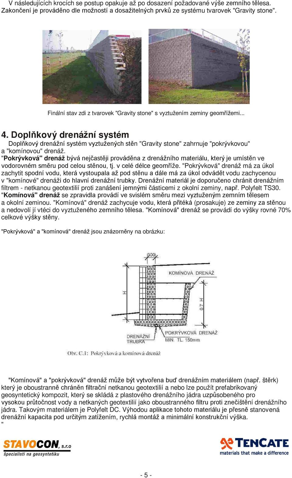 Doplňkový drenážní systém Doplňkový drenážní systém vyztužených stěn "Gravity stone" zahrnuje "pokrývkovou" a "komínovou" drenáž.