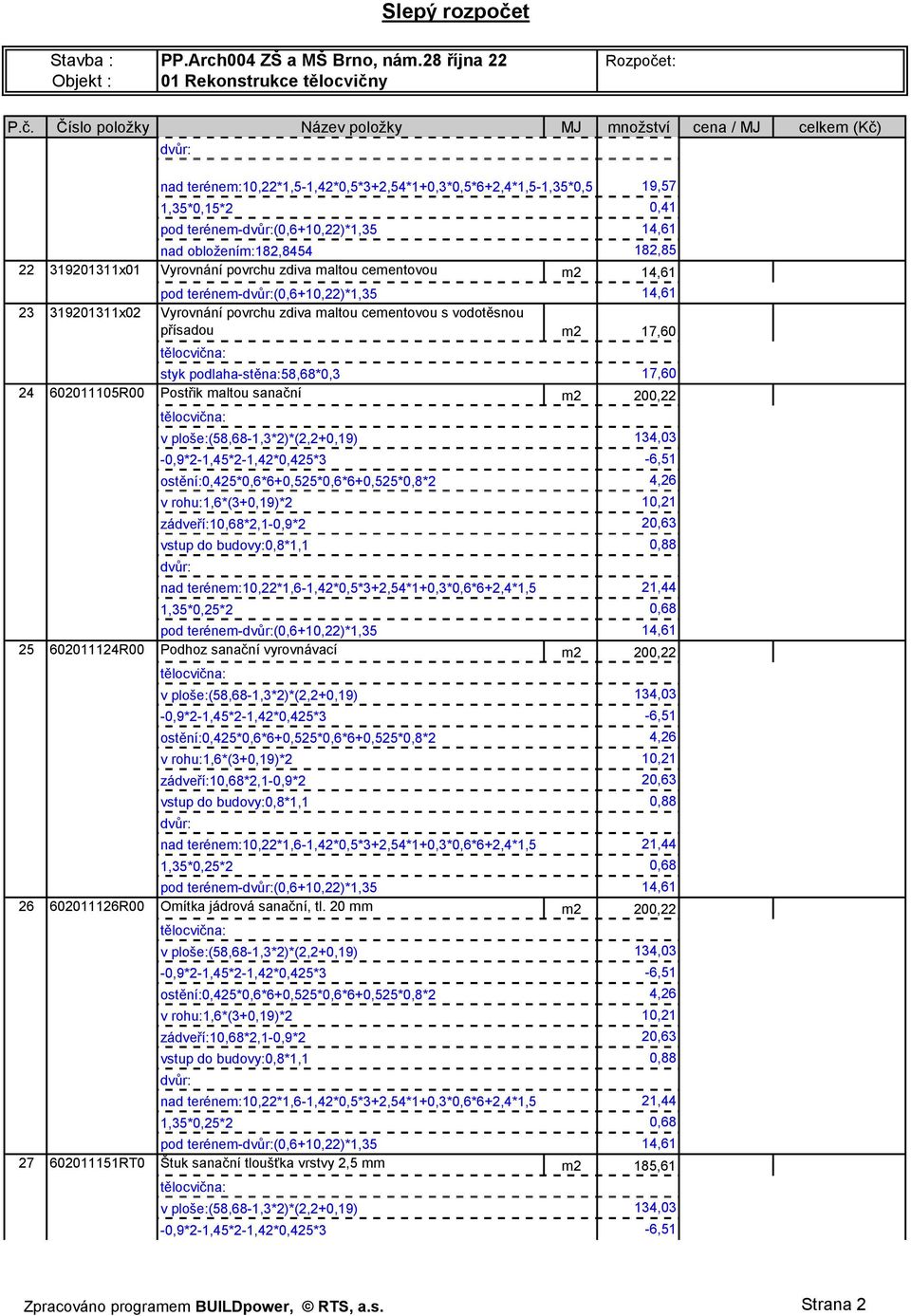 maltou sanační m2 200,22 zádveří:1*2,1-0,9*2 pod terénem-(0,6+10,22)*1,35 25 602011124R00 Podhoz sanační vyrovnávací m2 200,22 zádveří:1*2,1-0,9*2 pod terénem-(0,6+10,22)*1,35 26 602011126R00