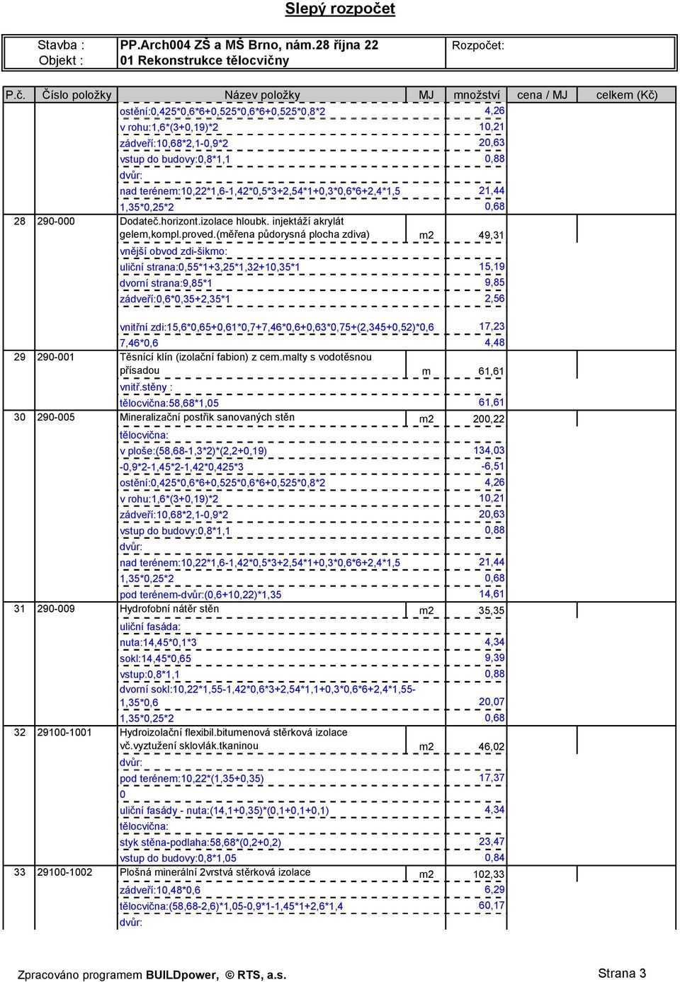 zdi:15,6*0,65+0,61*0,7+7,46*0,6+0,63*0,75+(2,345+0,52)*0,6 15,19 9,85 2,56 17,23 7,46*0,6 4,48 29 290-001 Těsnící klín (izolační fabion) z cem.malty s vodotěsnou přísadou m 61,61 vnitř.