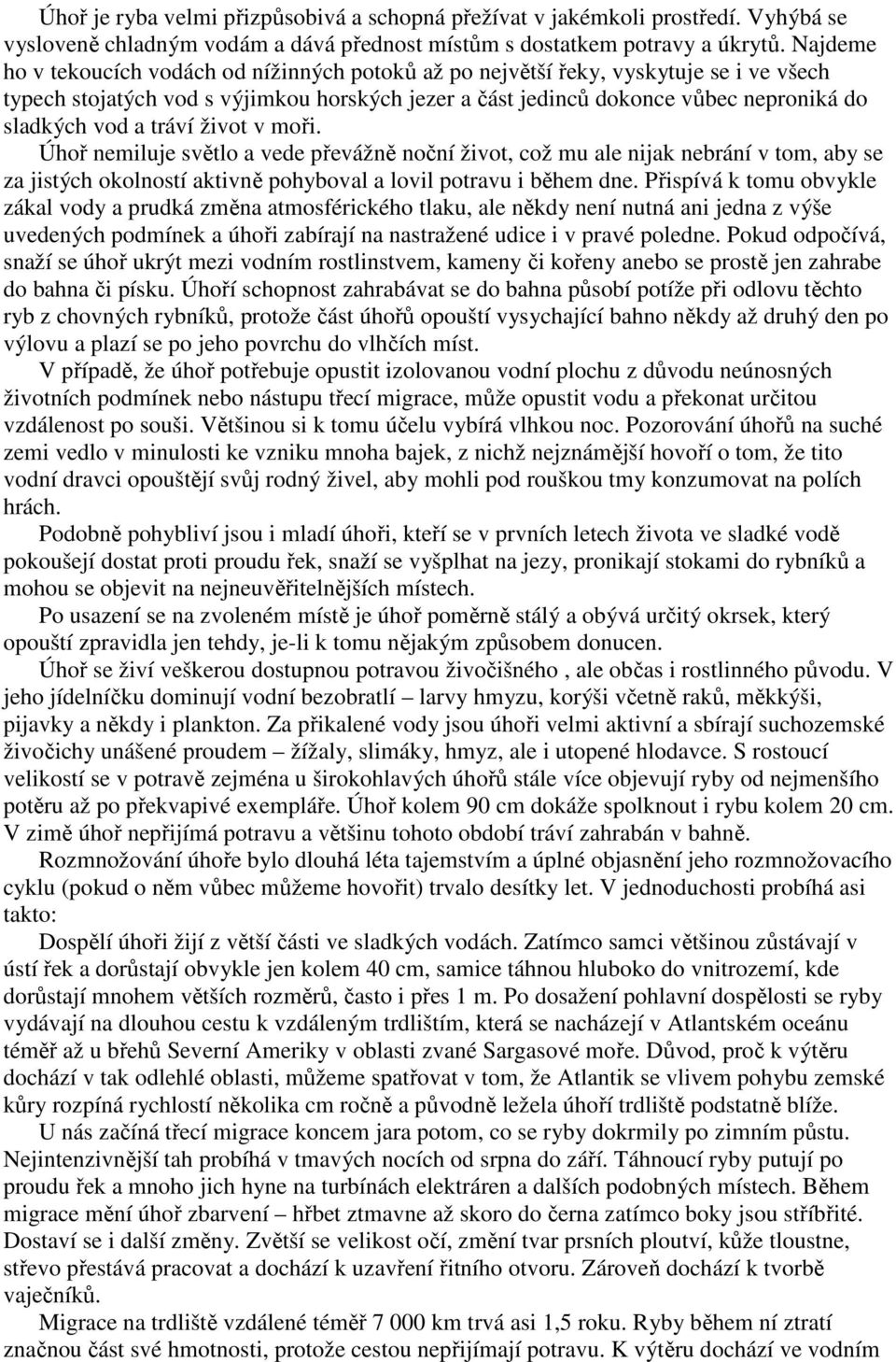 tráví život v moři. Úhoř nemiluje světlo a vede převážně noční život, což mu ale nijak nebrání v tom, aby se za jistých okolností aktivně pohyboval a lovil potravu i během dne.