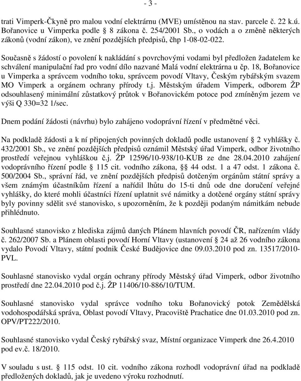 Současně s žádostí o povolení k nakládání s povrchovými vodami byl předložen žadatelem ke schválení manipulační řad pro vodní dílo nazvané Malá vodní elektrárna u čp.