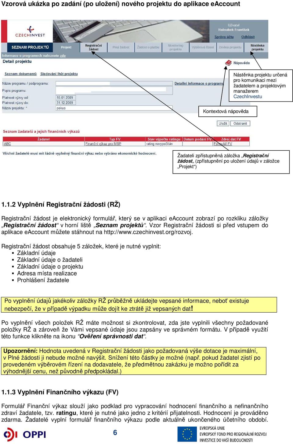 1.2 Vyplnění Registrační žádosti (RŽ) Registrační žádost je elektronický formulář, který se v aplikaci eaccount zobrazí po rozkliku záložky Registrační žádost v horní liště Seznam projektů.