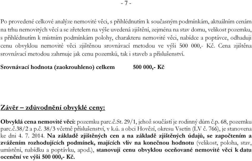 Cena zjištěna srovnávací metodou zahrnuje jak cenu pozemků, tak i staveb a příslušenství.