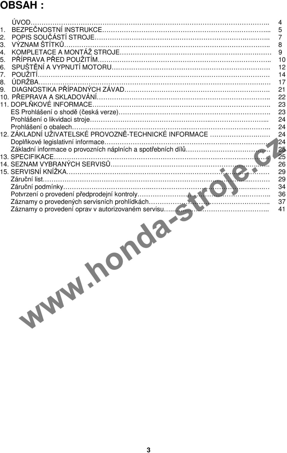 .... 24 Prohlášení o obalech..... 24 12. ZÁKLADNÍ UŽIVATELSKÉ PROVOZNĚ-TECHNICKÉ INFORMACE. 24 Doplňkové legislativní informace. 24 Základní informace o provozních náplních a spotřebních dílů 25 13.