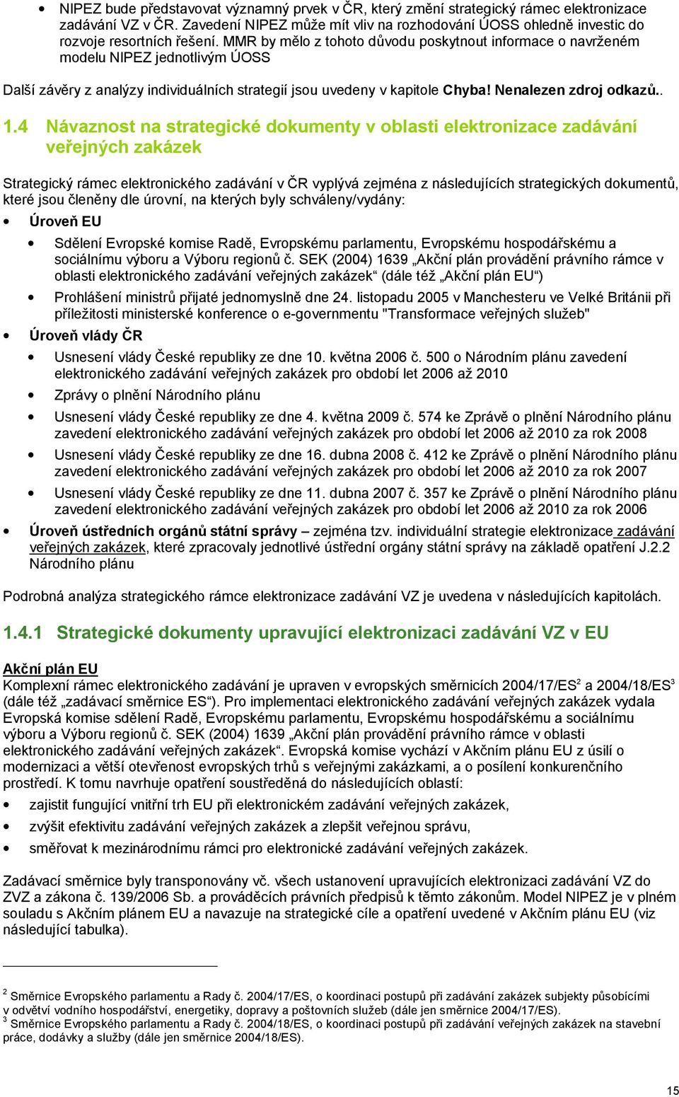 MMR by mělo z tohoto důvodu poskytnout informace o navrženém modelu NIPEZ jednotlivým ÚOSS Další závěry z analýzy individuálních strategií jsou uvedeny v kapitole Chyba! Nenalezen zdroj odkazů.. 1.