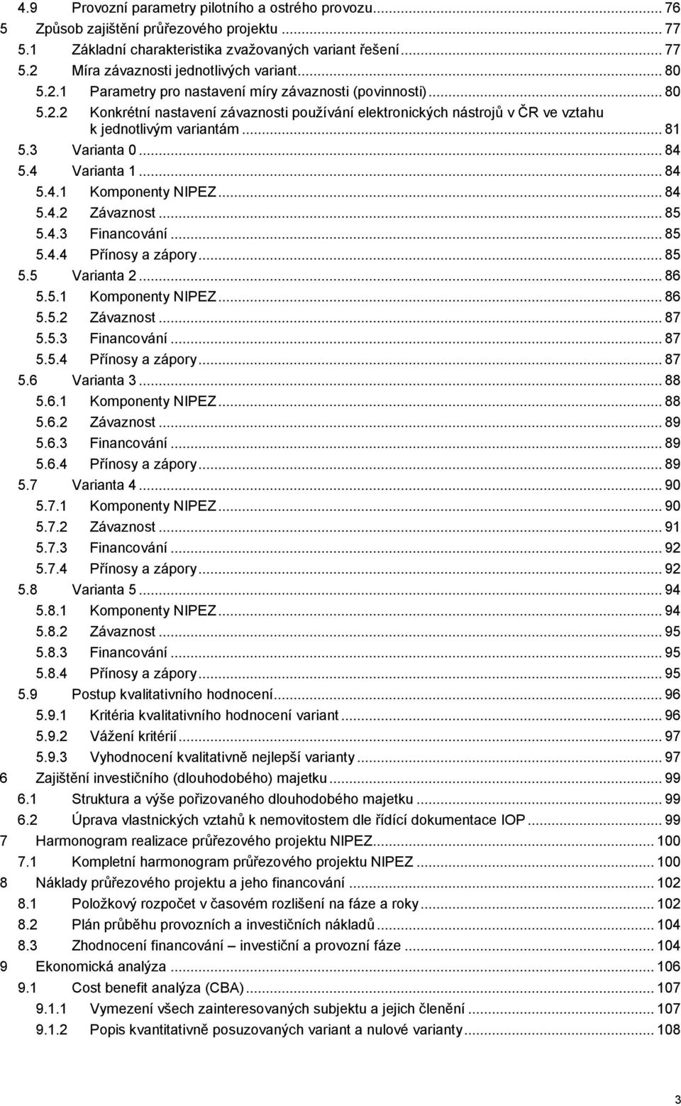 ..84 5.4 Varianta 1...84 5.4.1 Komponenty NIPEZ...84 5.4.2 Závaznost...85 5.4.3 Financování...85 5.4.4 Přínosy a zápory...85 5.5 Varianta 2...86 5.5.1 Komponenty NIPEZ...86 5.5.2 Závaznost...87 5.